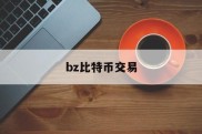 bz比特币交易(比特币交易btc)