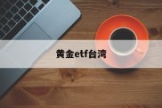 黄金etf台湾(黄金etft+0)