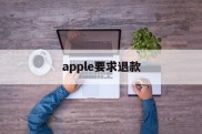 apple要求退款(苹果退款一定要等48小时吗?)